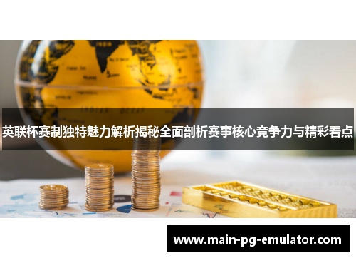 英联杯赛制独特魅力解析揭秘全面剖析赛事核心竞争力与精彩看点
