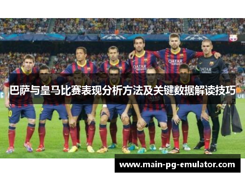 巴萨与皇马比赛表现分析方法及关键数据解读技巧