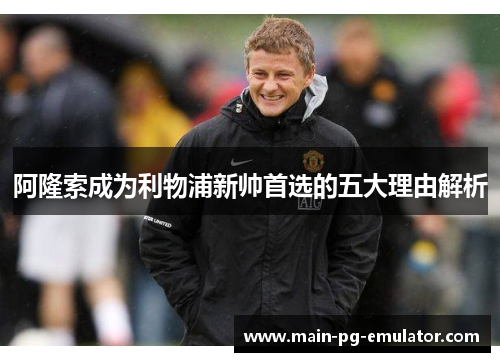 阿隆索成为利物浦新帅首选的五大理由解析