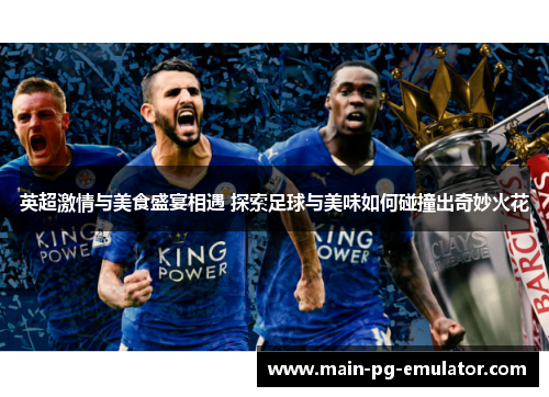 英超激情与美食盛宴相遇 探索足球与美味如何碰撞出奇妙火花