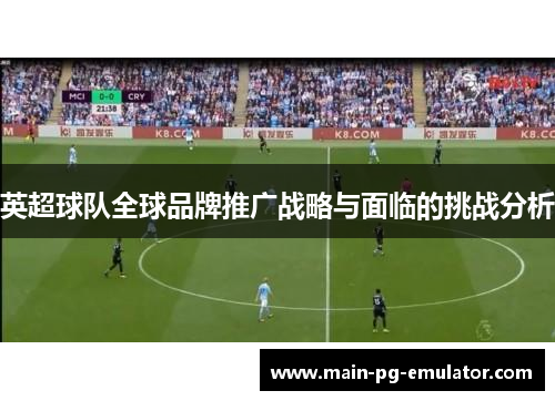 英超球队全球品牌推广战略与面临的挑战分析