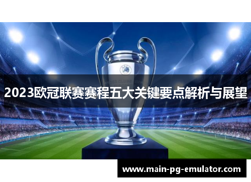 2023欧冠联赛赛程五大关键要点解析与展望