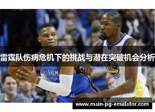 雷霆队伤病危机下的挑战与潜在突破机会分析