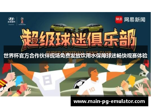 世界杯官方合作伙伴现场免费发放饮用水保障球迷畅快观赛体验